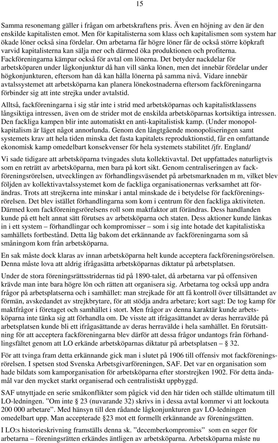 Om arbetarna får högre löner får de också större köpkraft varvid kapitalisterna kan sälja mer och därmed öka produktionen och profiterna. Fackföreningarna kämpar också för avtal om lönerna.