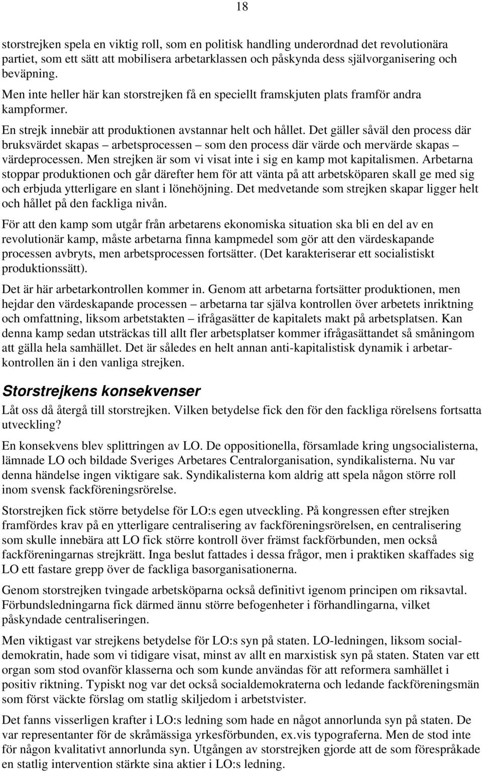 Det gäller såväl den process där bruksvärdet skapas arbetsprocessen som den process där värde och mervärde skapas värdeprocessen. Men strejken är som vi visat inte i sig en kamp mot kapitalismen.