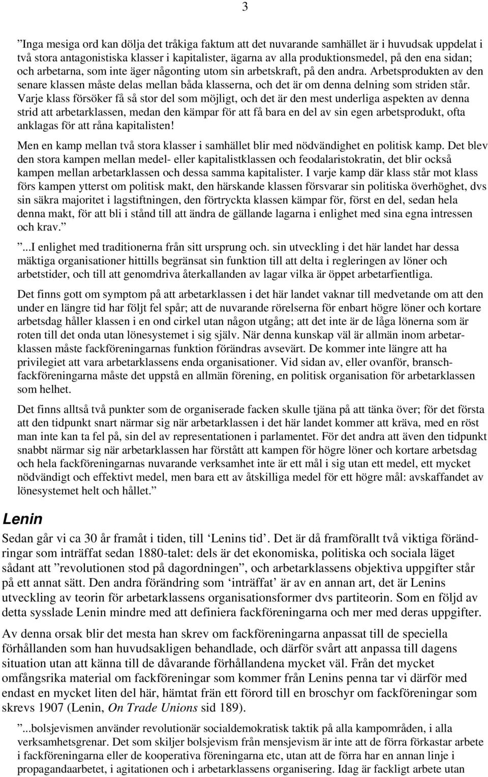 Varje klass försöker få så stor del som möjligt, och det är den mest underliga aspekten av denna strid att arbetarklassen, medan den kämpar för att få bara en del av sin egen arbetsprodukt, ofta