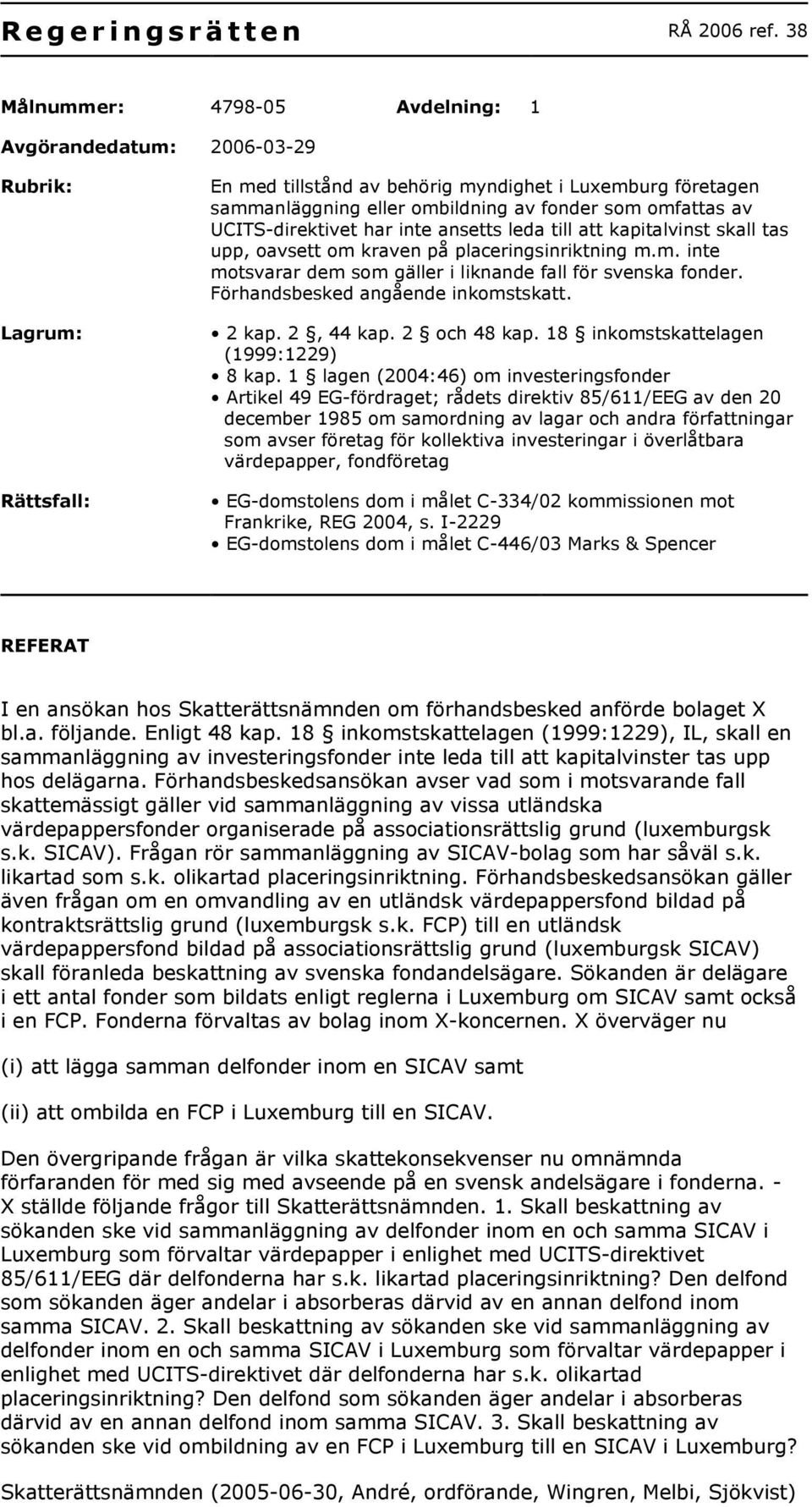 omfattas av UCITS-direktivet har inte ansetts leda till att kapitalvinst skall tas upp, oavsett om kraven på placeringsinriktning m.m. inte motsvarar dem som gäller i liknande fall för svenska fonder.