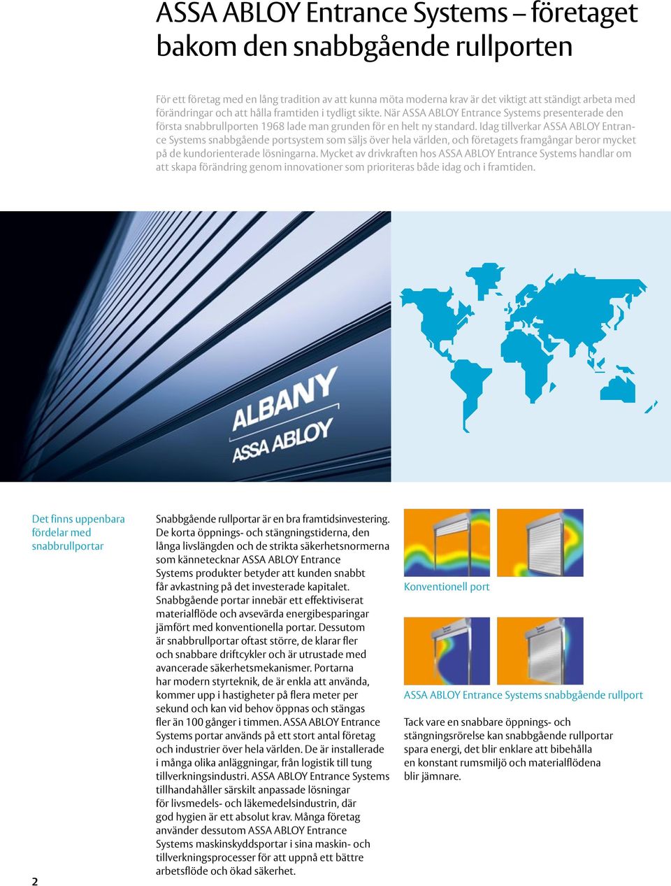 Idag tillverkar ASSA ABLOY Entrance Systems snabbgående portsystem som säljs över hela världen, och företagets framgångar beror mycket på de kundorienterade lösningarna.