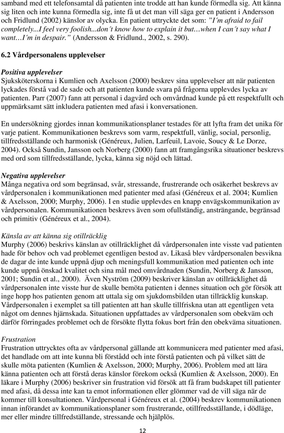 En patient uttryckte det som: I m afraid to fail completely...i feel very foolish...don t know how to explain it but when I can t say what I want I m in despair. (Andersson & Fridlund., 2002, s. 290).