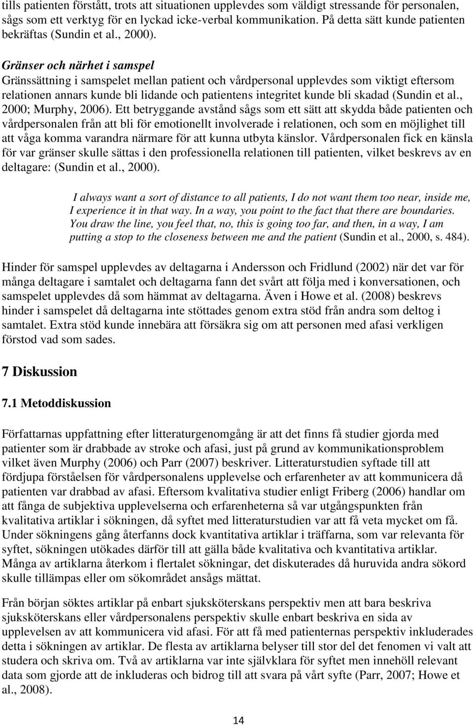 Gränser och närhet i samspel Gränssättning i samspelet mellan patient och vårdpersonal upplevdes som viktigt eftersom relationen annars kunde bli lidande och patientens integritet kunde bli skadad