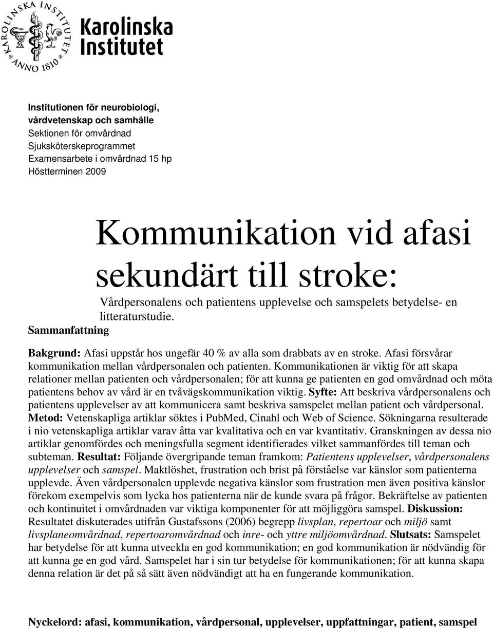 Sammanfattning Bakgrund: Afasi uppstår hos ungefär 40 % av alla som drabbats av en stroke. Afasi försvårar kommunikation mellan vårdpersonalen och patienten.