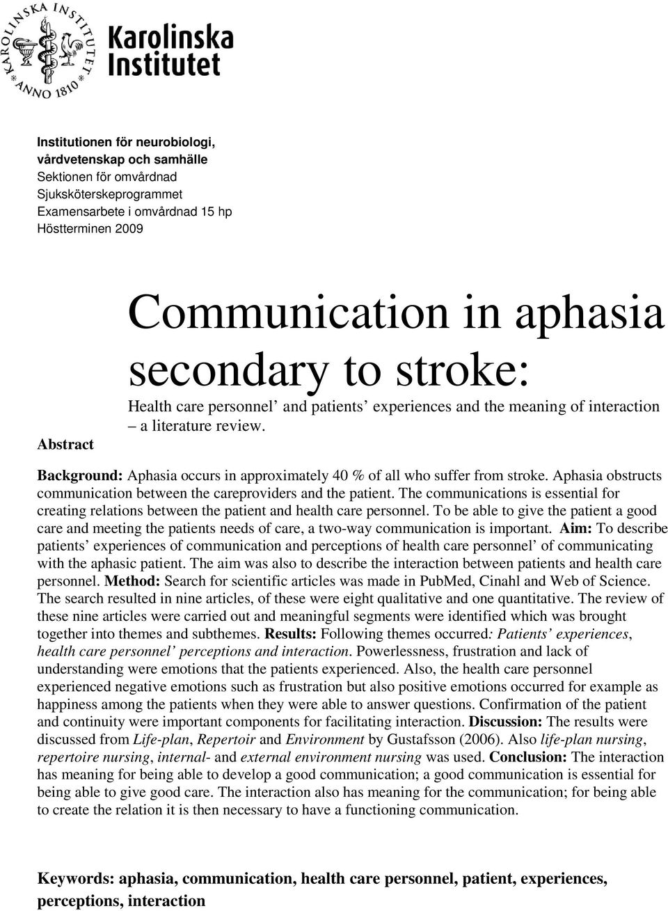 Background: Aphasia occurs in approximately 40 % of all who suffer from stroke. Aphasia obstructs communication between the careproviders and the patient.