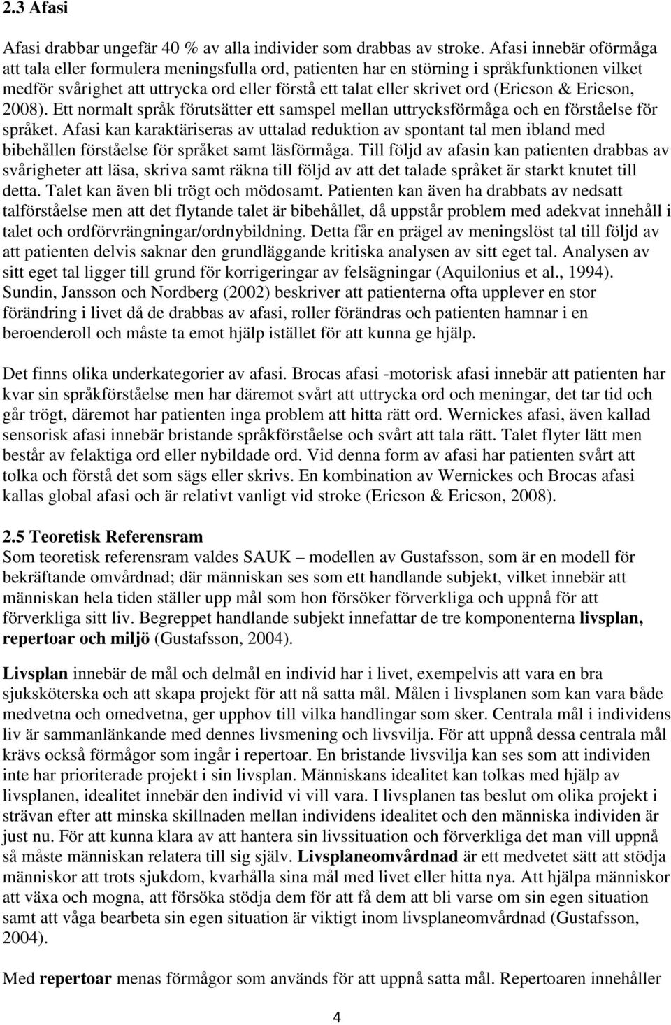 (Ericson & Ericson, 2008). Ett normalt språk förutsätter ett samspel mellan uttrycksförmåga och en förståelse för språket.