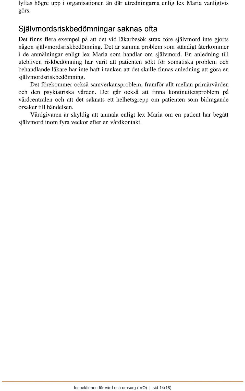 Det är samma problem som ständigt återkommer i de anmälningar enligt lex Maria som handlar om självmord.