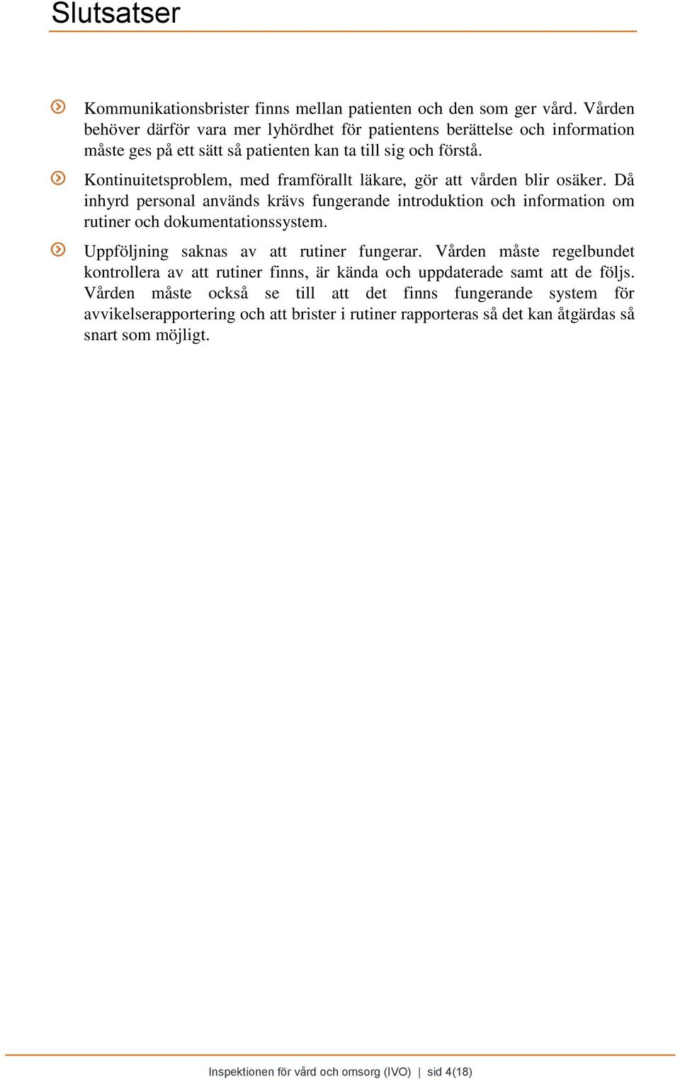 Kontinuitetsproblem, med framförallt läkare, gör att vården blir osäker. Då inhyrd personal används krävs fungerande introduktion och information om rutiner och dokumentationssystem.