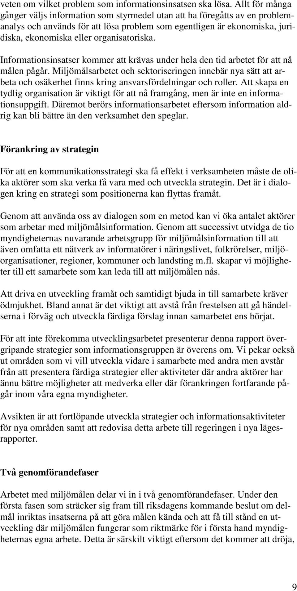 organisatoriska. Informationsinsatser kommer att krävas under hela den tid arbetet för att nå målen pågår.