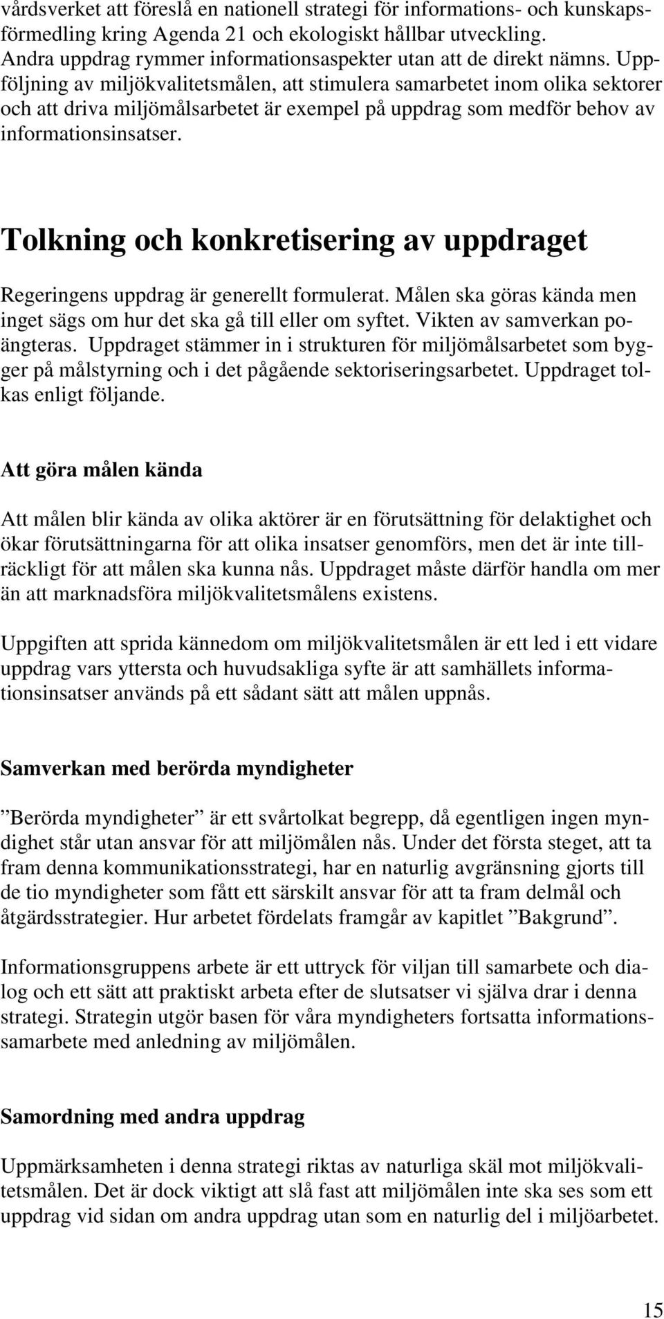 Uppföljning av miljökvalitetsmålen, att stimulera samarbetet inom olika sektorer och att driva miljömålsarbetet är exempel på uppdrag som medför behov av informationsinsatser.