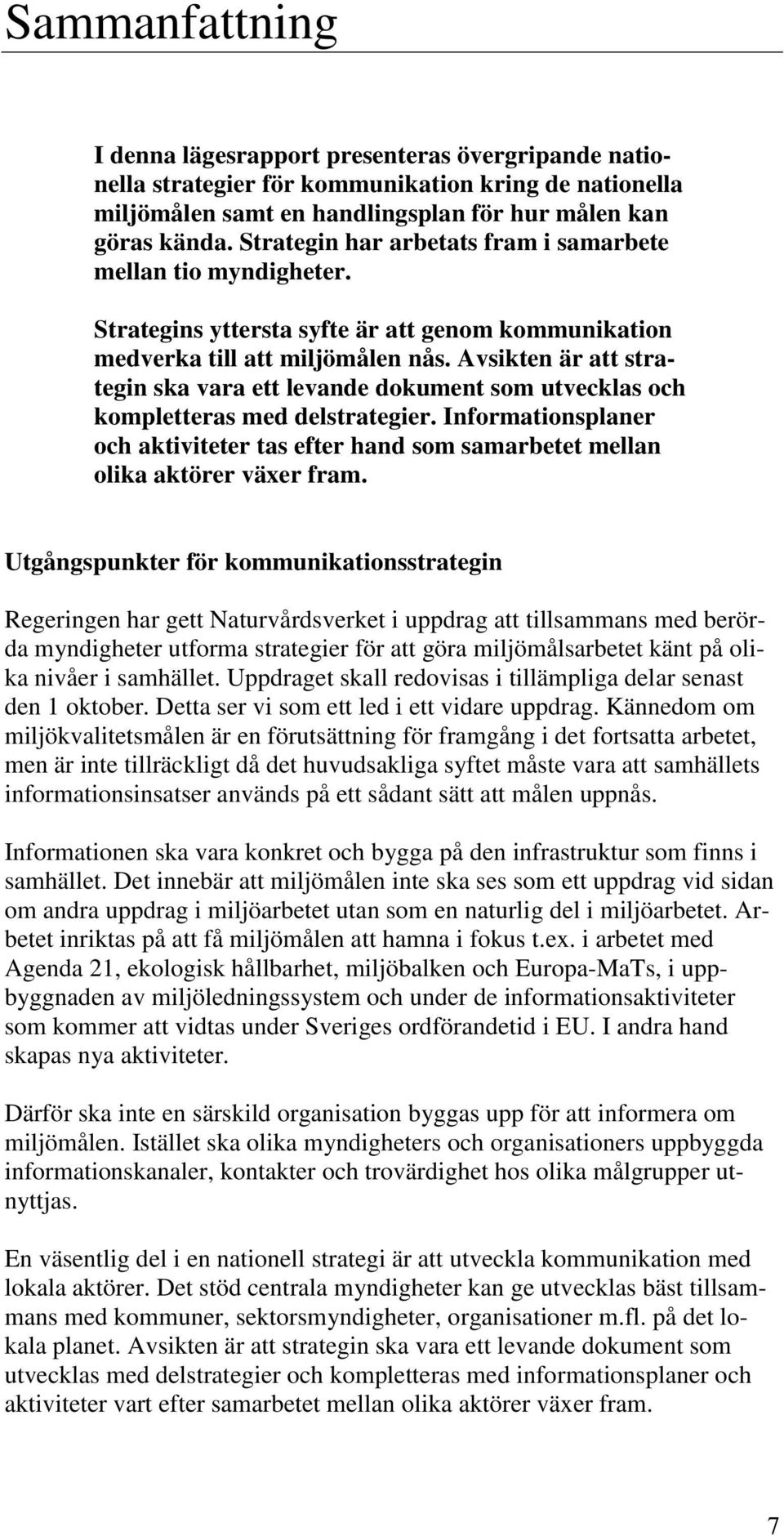 Avsikten är att strategin ska vara ett levande dokument som utvecklas och kompletteras med delstrategier.