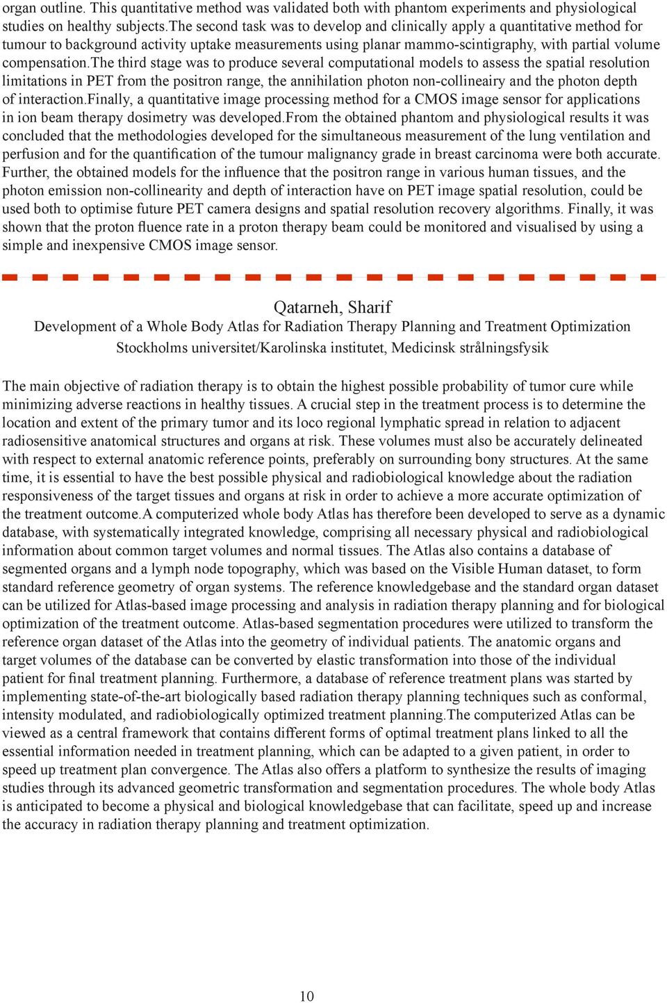 the third stage was to produce several computational models to assess the spatial resolution limitations in PET from the positron range, the annihilation photon non-collineairy and the photon depth