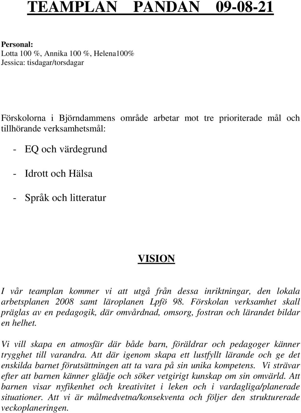 Förskolan verksamhet skall präglas av en pedagogik, där omvårdnad, omsorg, fostran och lärandet bildar en helhet.