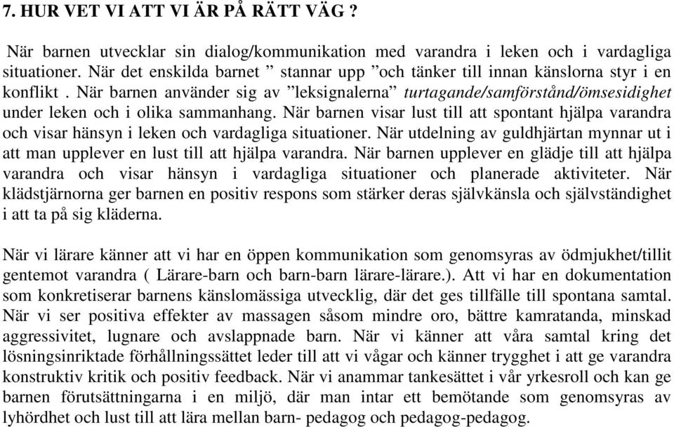 När barnen visar lust till att spontant hjälpa varandra och visar hänsyn i leken och vardagliga situationer. När utdelning av guldhjärtan mynnar ut i att man upplever en lust till att hjälpa varandra.