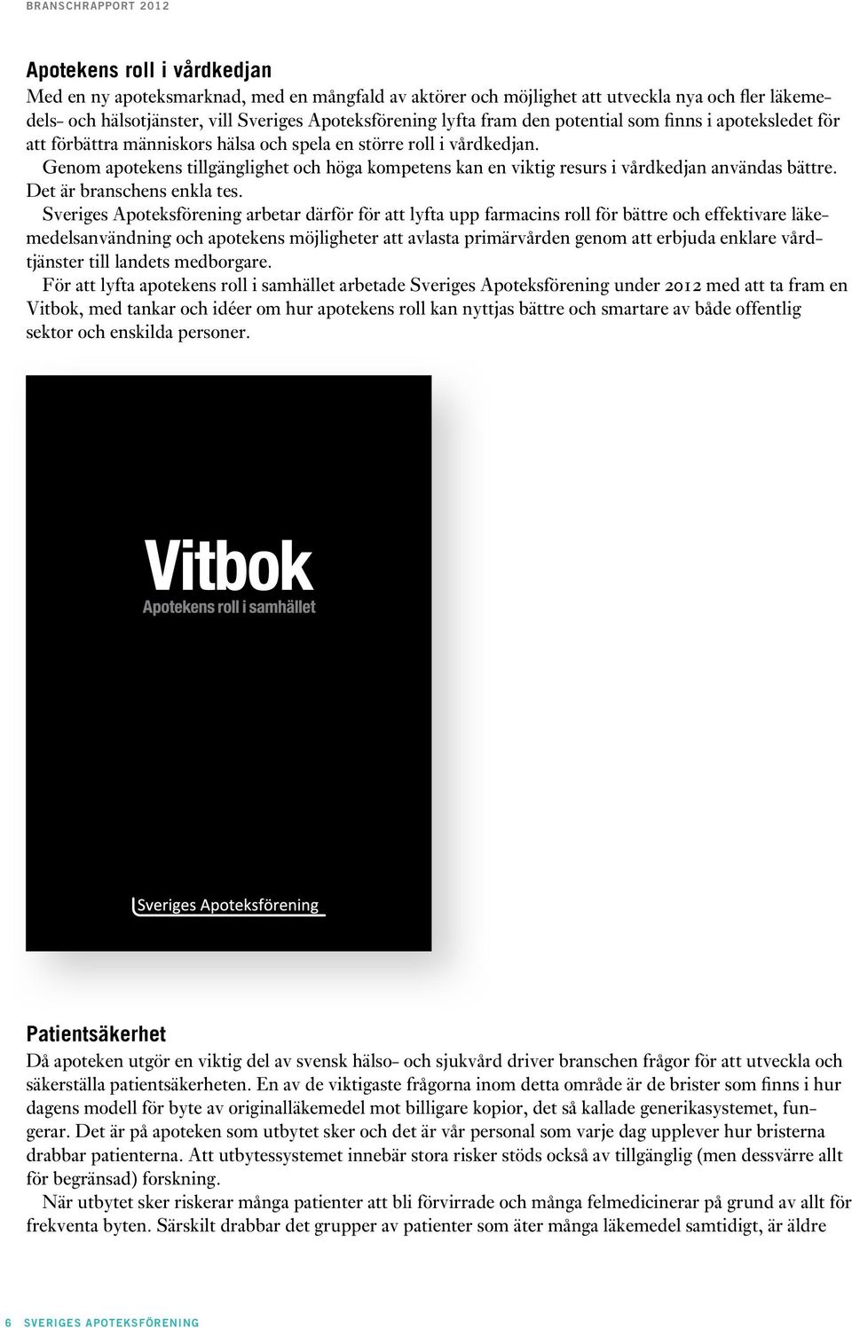 Genom apotekens tillgänglighet och höga kompetens kan en viktig resurs i vårdkedjan användas bättre. Det är branschens enkla tes.