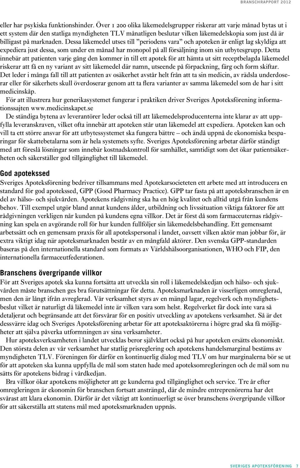 Dessa läkemedel utses till periodens vara och apoteken är enligt lag skyldiga att expediera just dessa, som under en månad har monopol på all försäljning inom sin utbytesgrupp.