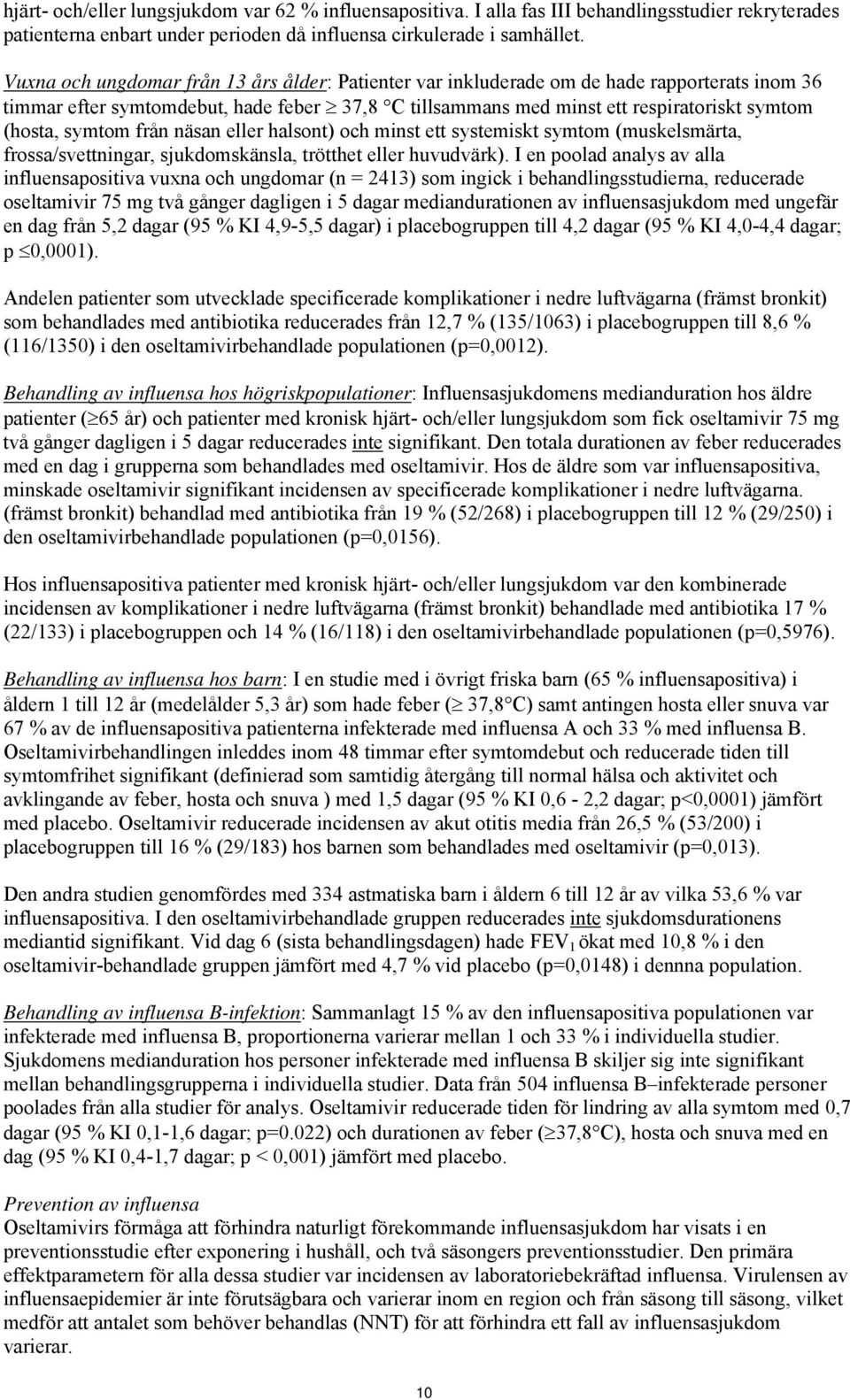 symtom från näsan eller halsont) och minst ett systemiskt symtom (muskelsmärta, frossa/svettningar, sjukdomskänsla, trötthet eller huvudvärk).