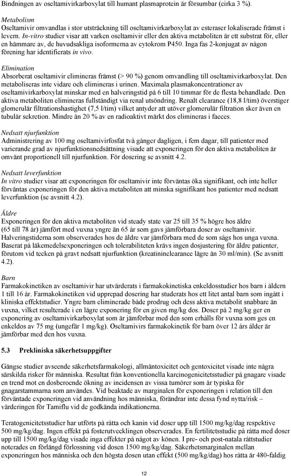 In-vitro studier visar att varken oseltamivir eller den aktiva metaboliten är ett substrat för, eller en hämmare av, de huvudsakliga isoformerna av cytokrom P450.