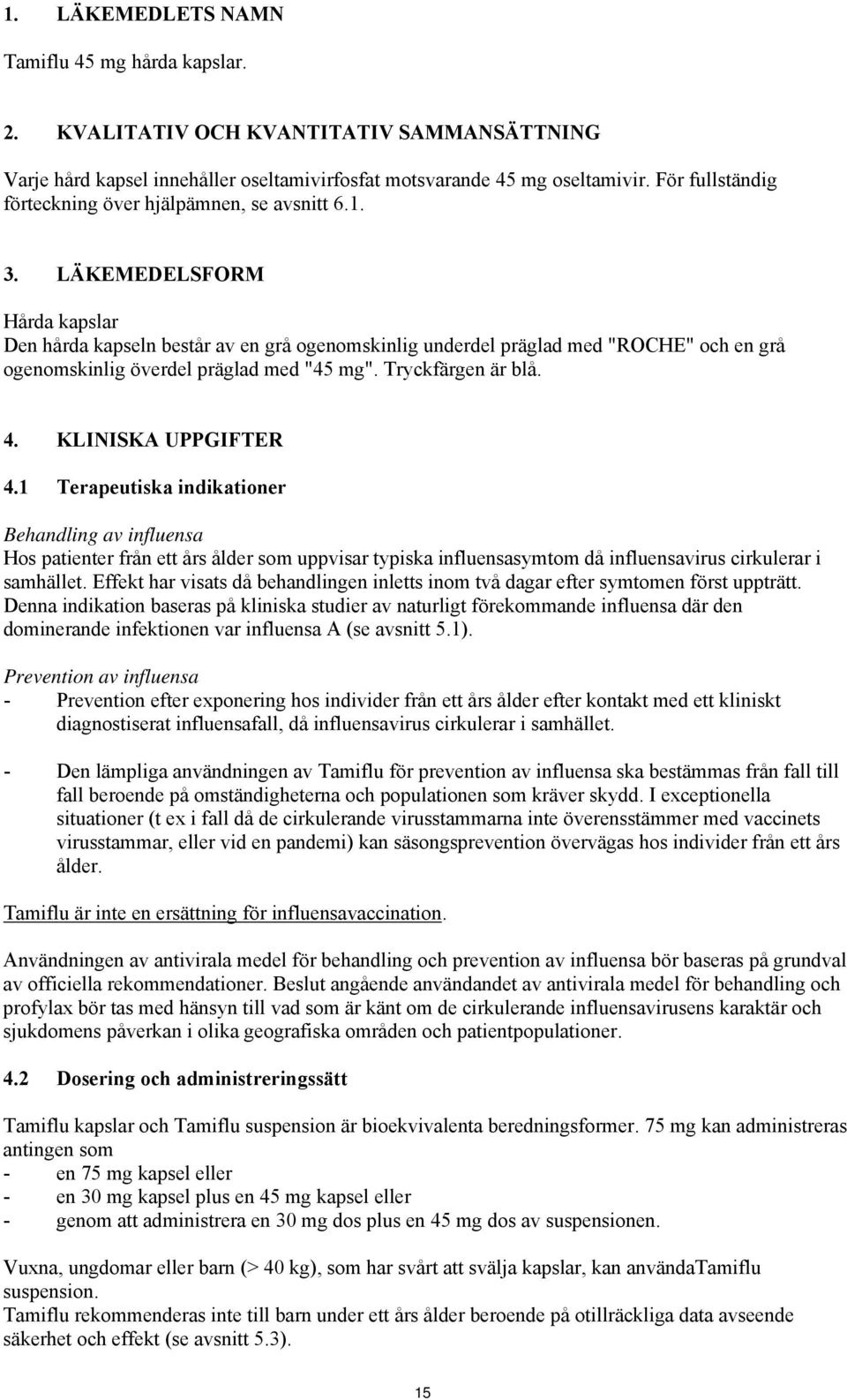 LÄKEMEDELSFORM Hårda kapslar Den hårda kapseln består av en grå ogenomskinlig underdel präglad med "ROCHE" och en grå ogenomskinlig överdel präglad med "45 mg". Tryckfärgen är blå. 4.