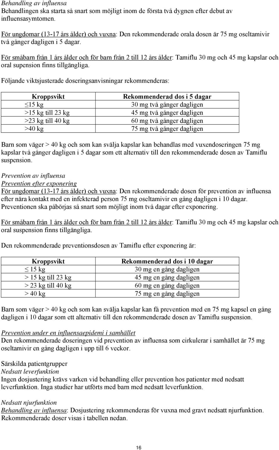 För småbarn från 1 års ålder och för barn från 2 till 12 års ålder: Tamiflu 30 mg och 45 mg kapslar och oral supension finns tillgängliga.