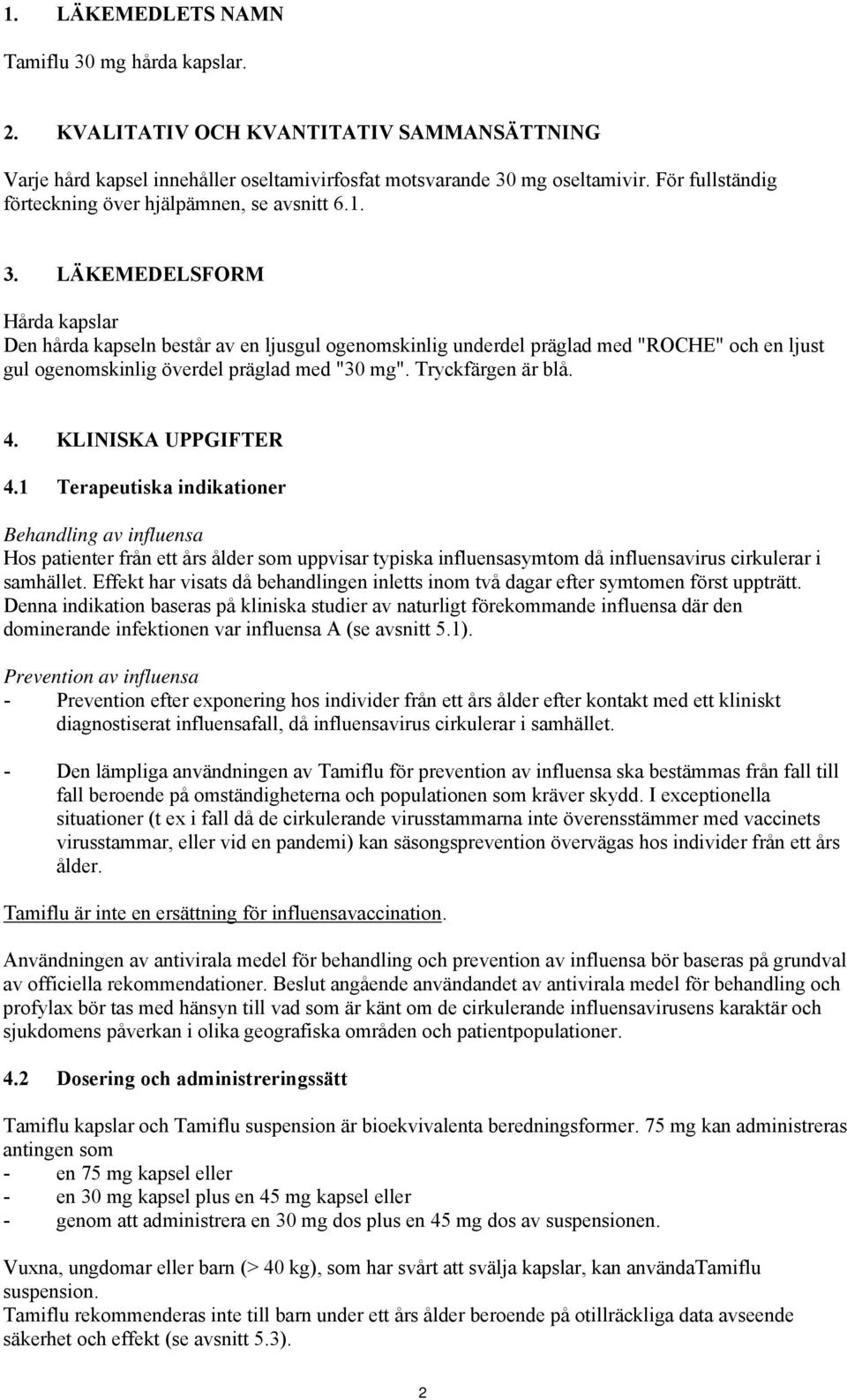 LÄKEMEDELSFORM Hårda kapslar Den hårda kapseln består av en ljusgul ogenomskinlig underdel präglad med "ROCHE" och en ljust gul ogenomskinlig överdel präglad med "30 mg". Tryckfärgen är blå. 4.