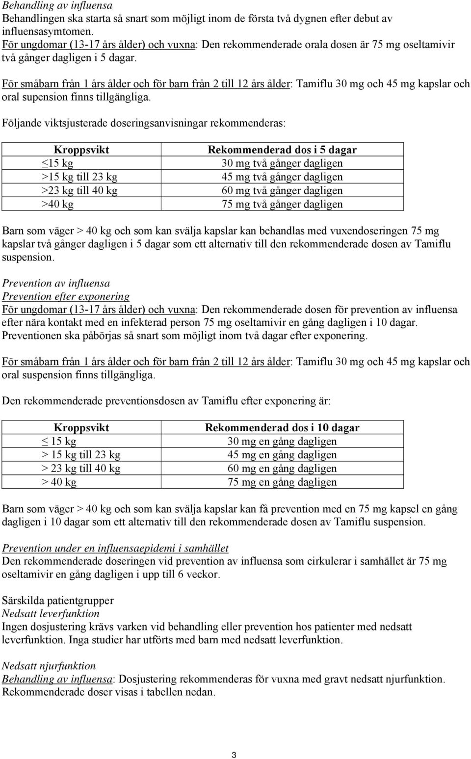 För småbarn från 1 års ålder och för barn från 2 till 12 års ålder: Tamiflu 30 mg och 45 mg kapslar och oral supension finns tillgängliga.