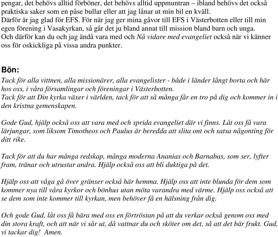 Och därför kan du och jag ändå vara med och Nå vidare med evangeliet också när vi känner oss för oskickliga på vissa andra punkter.