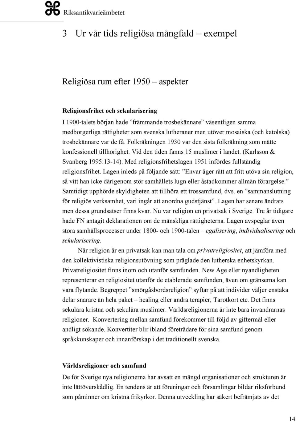 Vid den tiden fanns 15 muslimer i landet. (Karlsson & Svanberg 1995:13-14). Med religionsfrihetslagen 1951 infördes fullständig religionsfrihet.