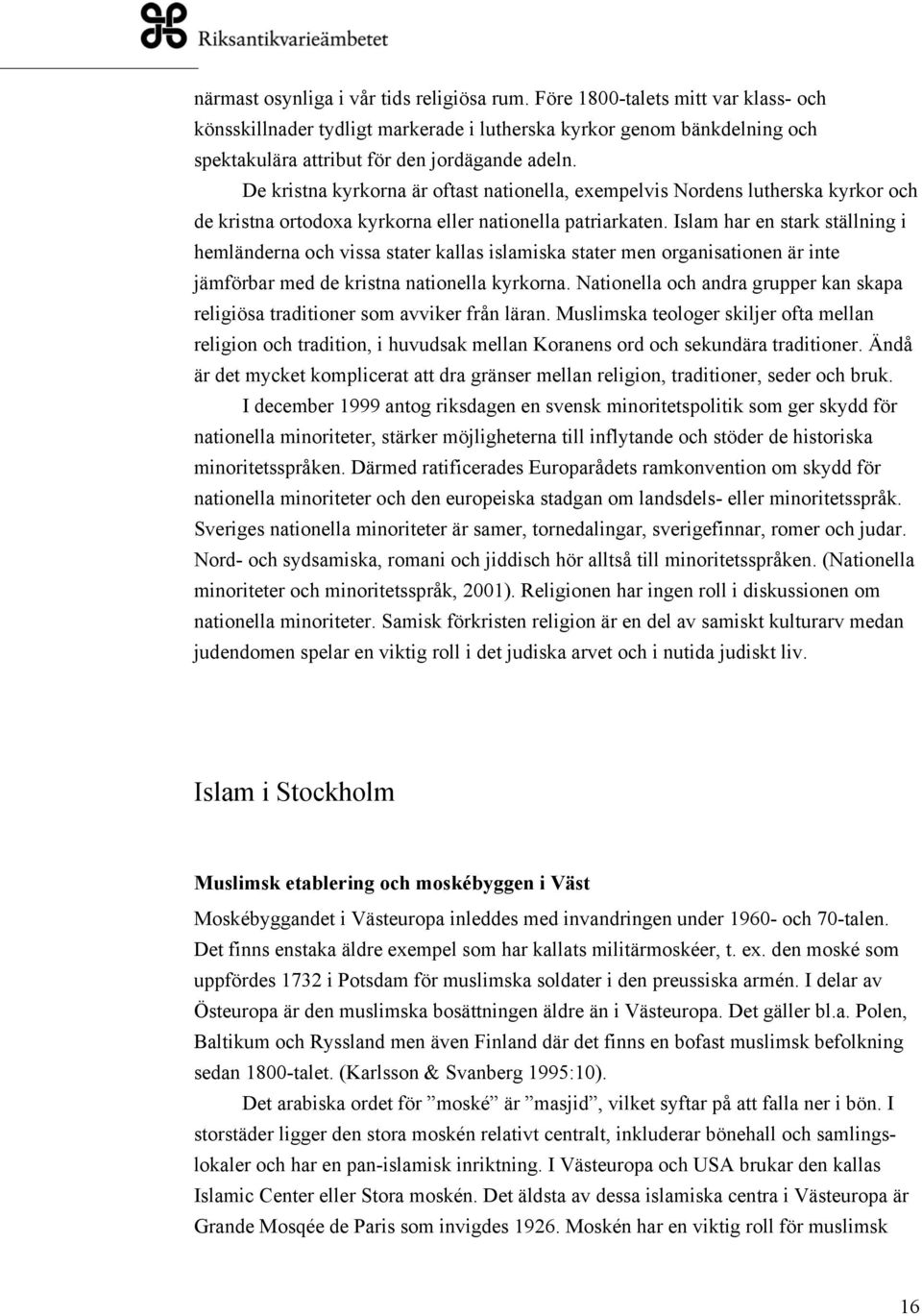 De kristna kyrkorna är oftast nationella, exempelvis Nordens lutherska kyrkor och de kristna ortodoxa kyrkorna eller nationella patriarkaten.