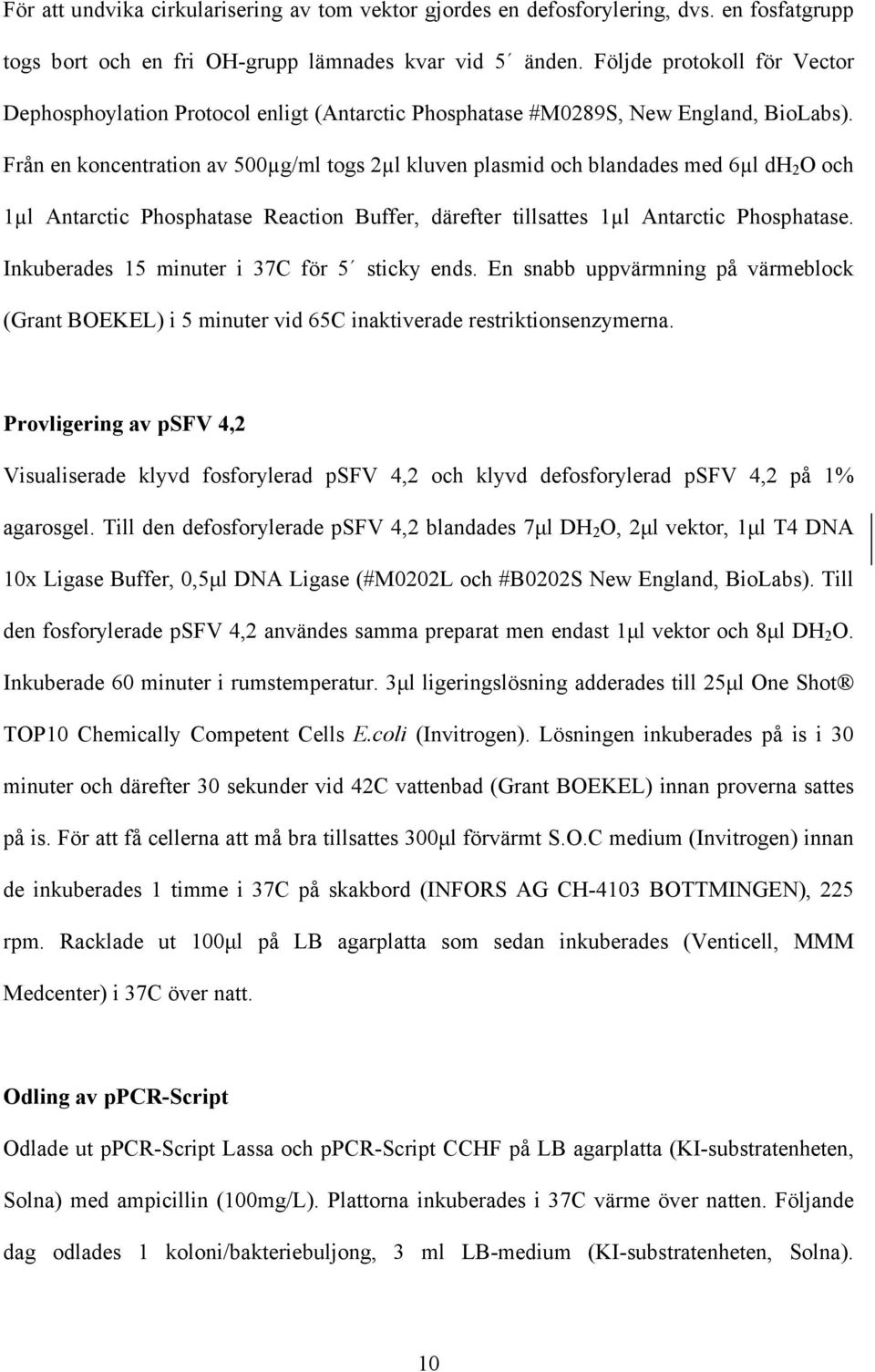 Från en koncentration av 500µg/ml togs 2µl kluven plasmid och blandades med 6µl dh 2 O och 1µl Antarctic Phosphatase Reaction Buffer, därefter tillsattes 1µl Antarctic Phosphatase.