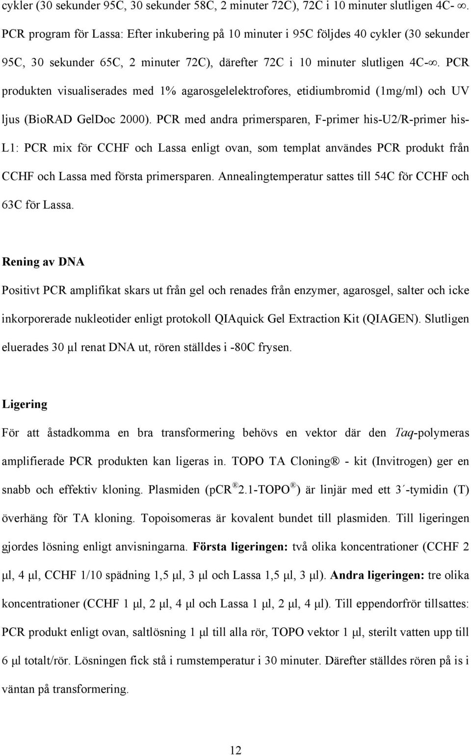 PCR produkten visualiserades med 1% agarosgelelektrofores, etidiumbromid (1mg/ml) och UV ljus (BioRAD GelDoc 2000).