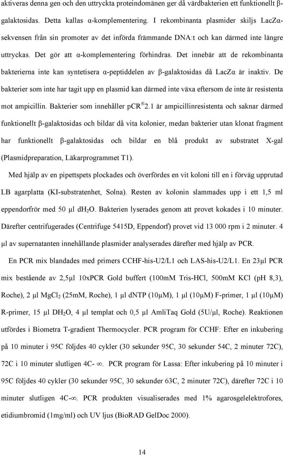 Det innebär att de rekombinanta bakterierna inte kan syntetisera α-peptiddelen av β-galaktosidas då LacZα är inaktiv.