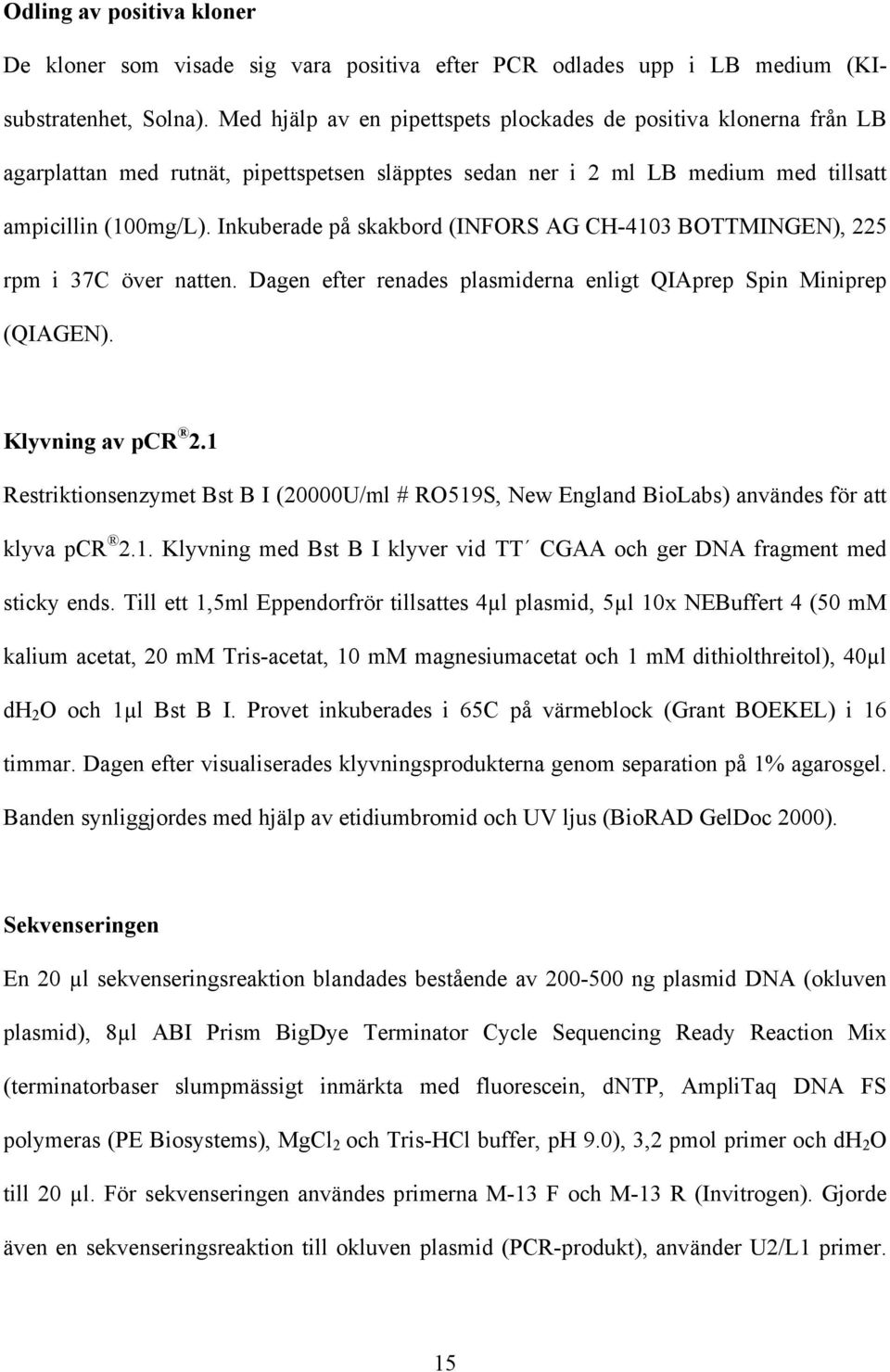 Inkuberade på skakbord (INFORS AG CH-4103 BOTTMINGEN), 225 rpm i 37C över natten. Dagen efter renades plasmiderna enligt QIAprep Spin Miniprep (QIAGEN). Klyvning av pcr 2.