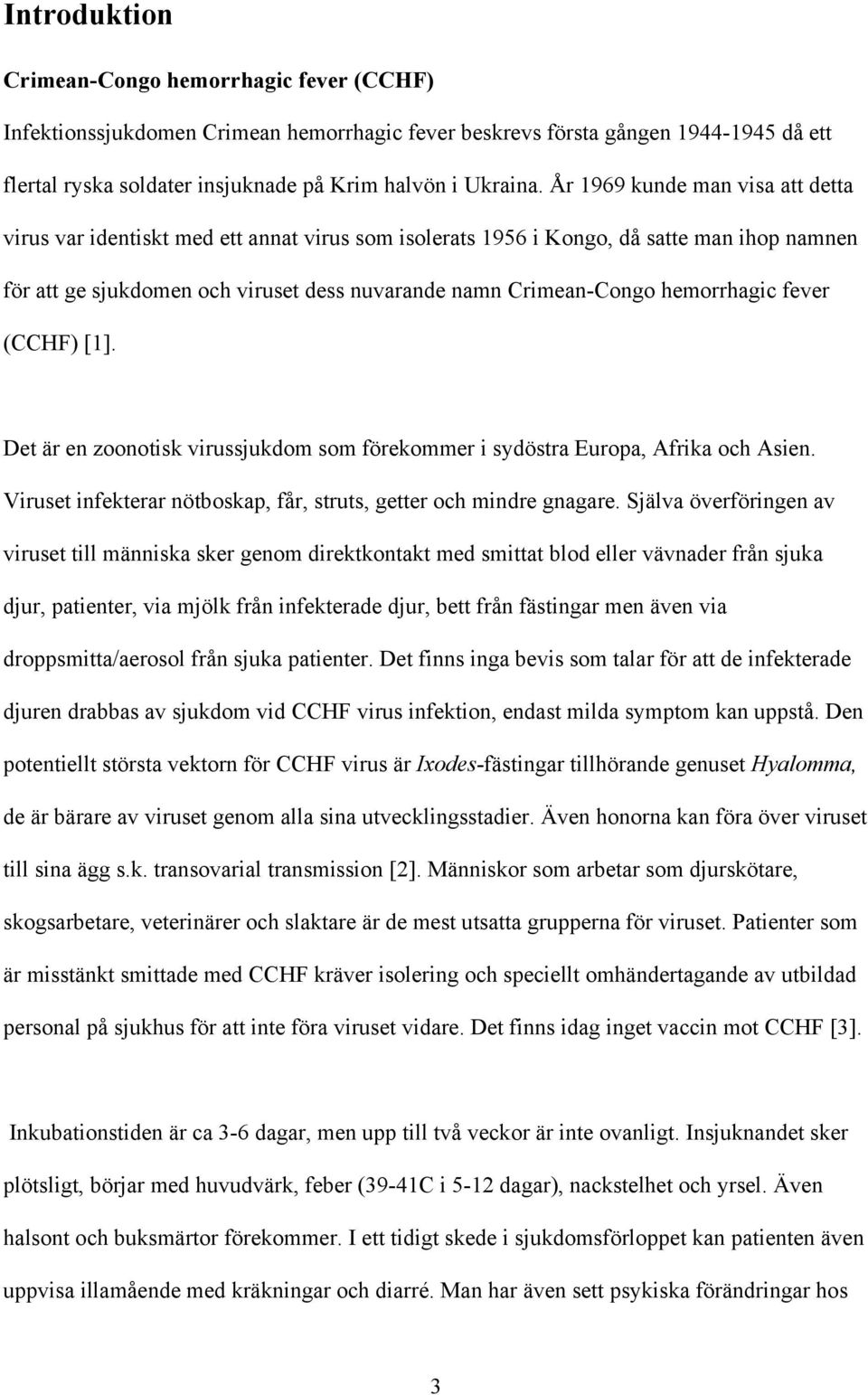 hemorrhagic fever (CCHF) [1]. Det är en zoonotisk virussjukdom som förekommer i sydöstra Europa, Afrika och Asien. Viruset infekterar nötboskap, får, struts, getter och mindre gnagare.