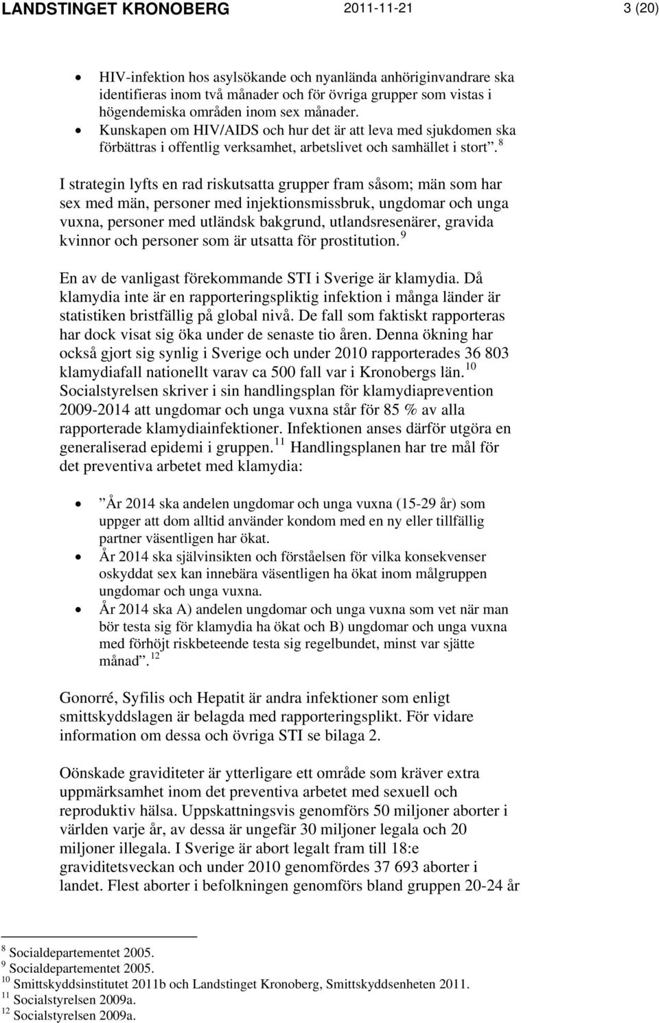 8 I strategin lyfts en rad riskutsatta grupper fram såsom; män som har sex med män, personer med injektionsmissbruk, ungdomar och unga vuxna, personer med utländsk bakgrund, utlandsresenärer, gravida