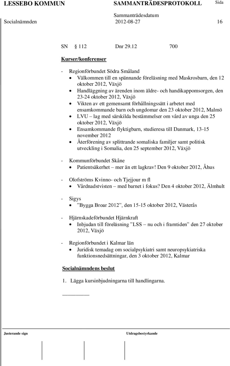 handikappomsorgen, den 23-24 oktober 2012, Växjö Vikten av ett gemensamt förhållningssätt i arbetet med ensamkommande barn och ungdomar den 23 oktober 2012, Malmö LVU lag med särskilda bestämmelser