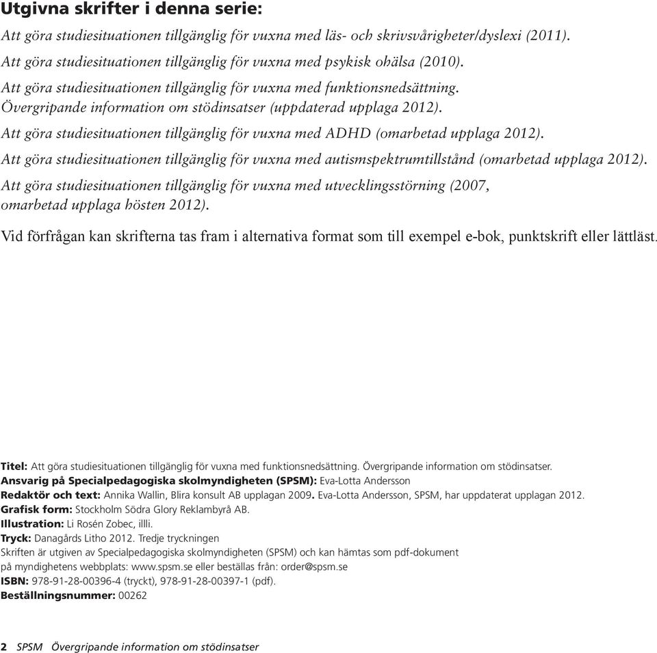 Övergripande information om stödinsatser (uppdaterad upplaga 2012). Att göra studiesituationen tillgänglig för vuxna med ADHD (omarbetad upplaga 2012).