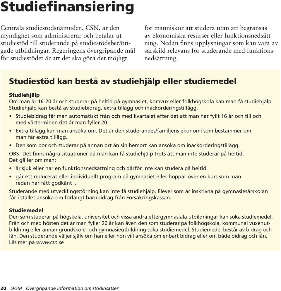 Nedan finns upplysningar som kan vara av särskild relevans för studerande med funktionsnedsättning.