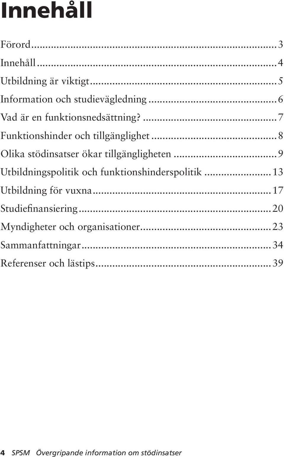..8 Olika stödinsatser ökar tillgängligheten...9 Utbildningspolitik och funktionshinderspolitik.