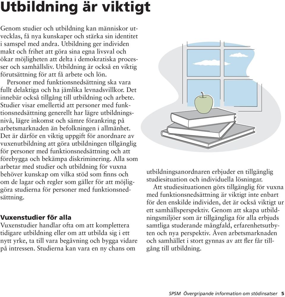 Utbildning är också en viktig förutsättning för att få arbete och lön. Personer med funktionsnedsättning ska vara fullt delaktiga och ha jämlika levnadsvillkor.