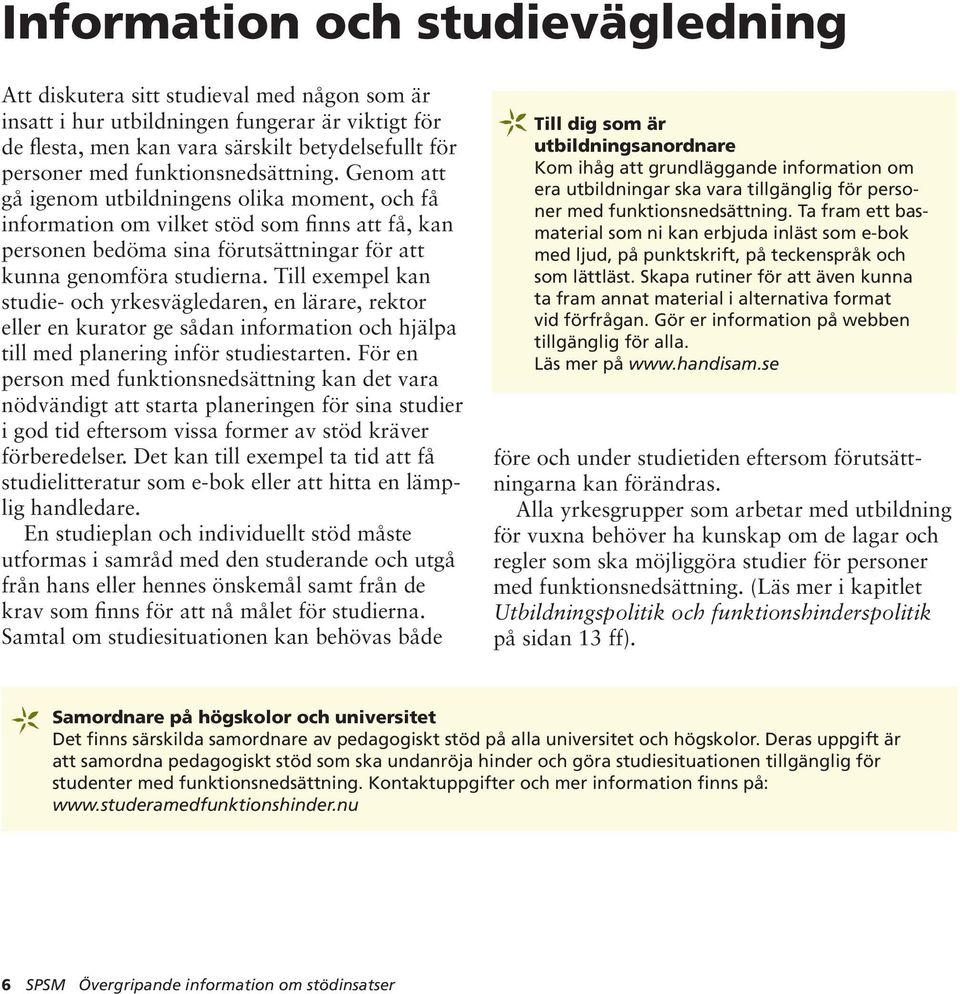 Till exempel kan studie- och yrkesvägledaren, en lärare, rektor eller en kurator ge sådan information och hjälpa till med planering inför studiestarten.