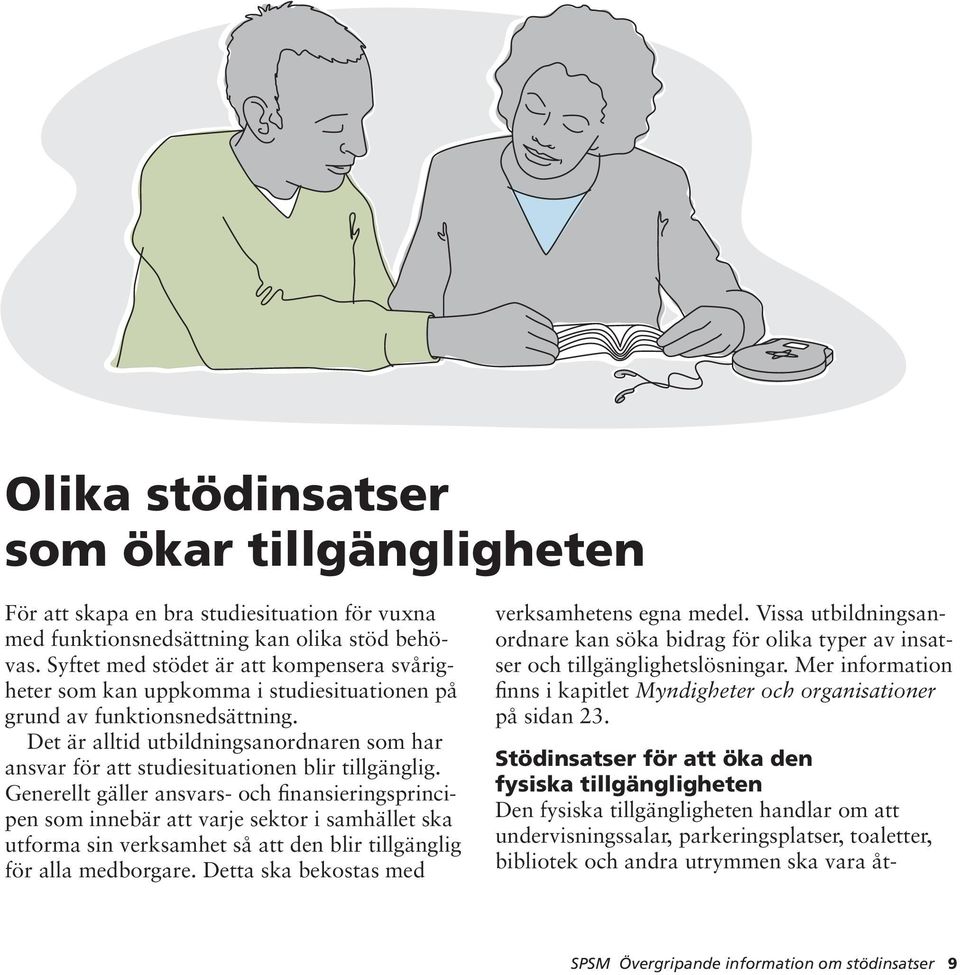 Det är alltid utbildningsanordnaren som har ansvar för att studiesituationen blir tillgänglig.