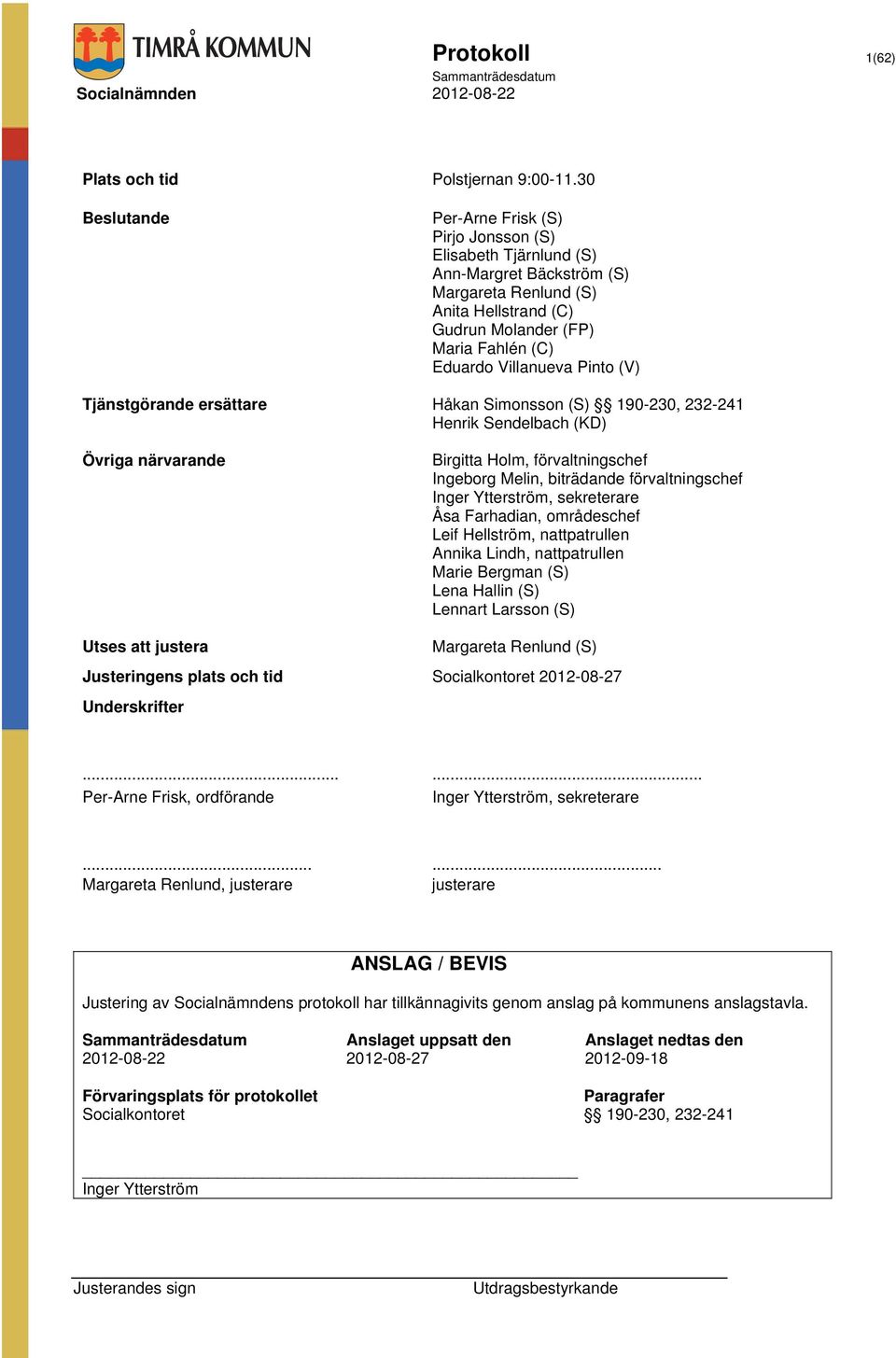 Molander (FP) Maria Fahlén (C) Eduardo Villanueva Pinto (V) Håkan Simonsson (S) 190-230, 232-241 Henrik Sendelbach (KD) Birgitta Holm, förvaltningschef Ingeborg Melin, biträdande förvaltningschef