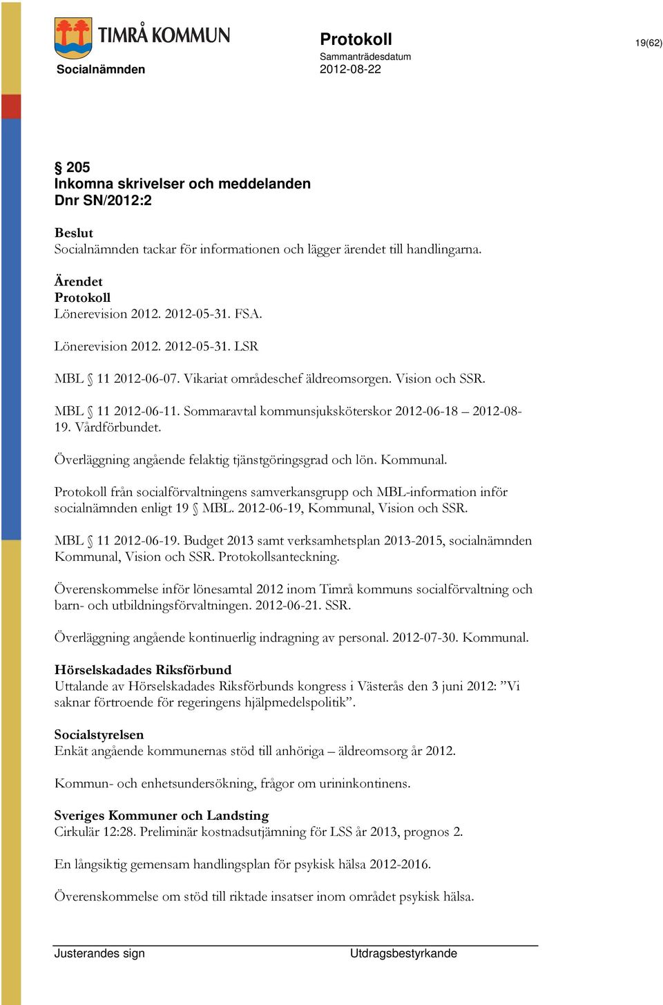 Vårdförbundet. Överläggning angående felaktig tjänstgöringsgrad och lön. Kommunal. Protokoll från socialförvaltningens samverkansgrupp och MBL-information inför socialnämnden enligt 19 MBL.