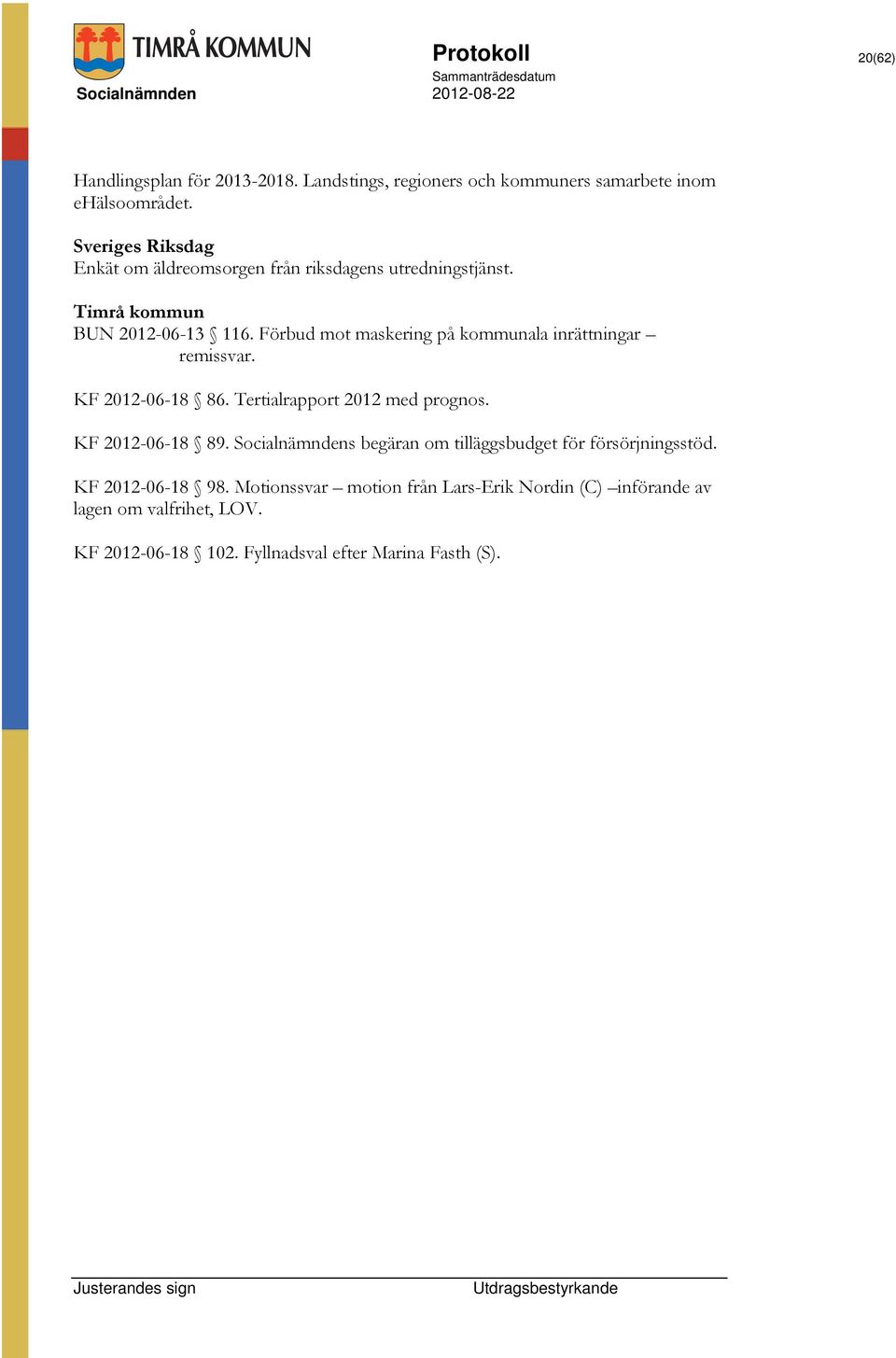 Förbud mot maskering på kommunala inrättningar remissvar. KF 2012-06-18 86. Tertialrapport 2012 med prognos. KF 2012-06-18 89.