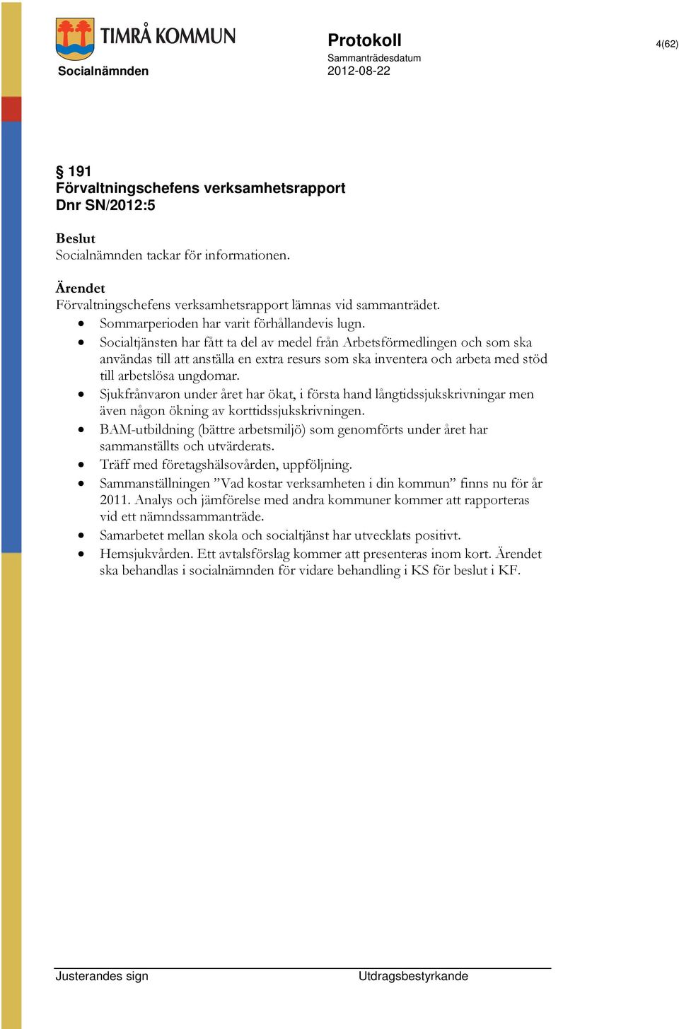 Socialtjänsten har fått ta del av medel från Arbetsförmedlingen och som ska användas till att anställa en extra resurs som ska inventera och arbeta med stöd till arbetslösa ungdomar.