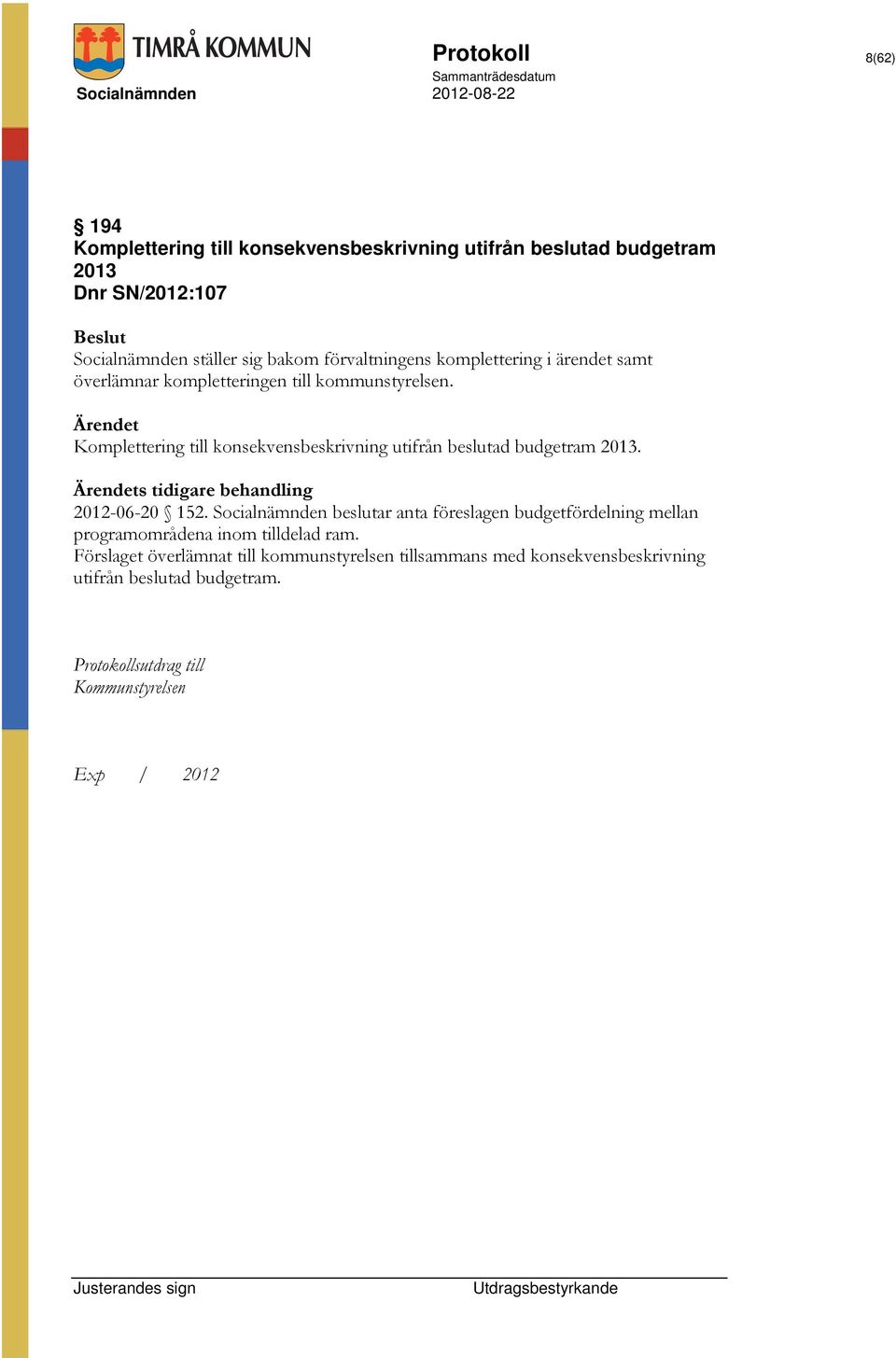 Ärendet Komplettering till konsekvensbeskrivning utifrån beslutad budgetram 2013. Ärendets tidigare behandling 2012-06-20 152.