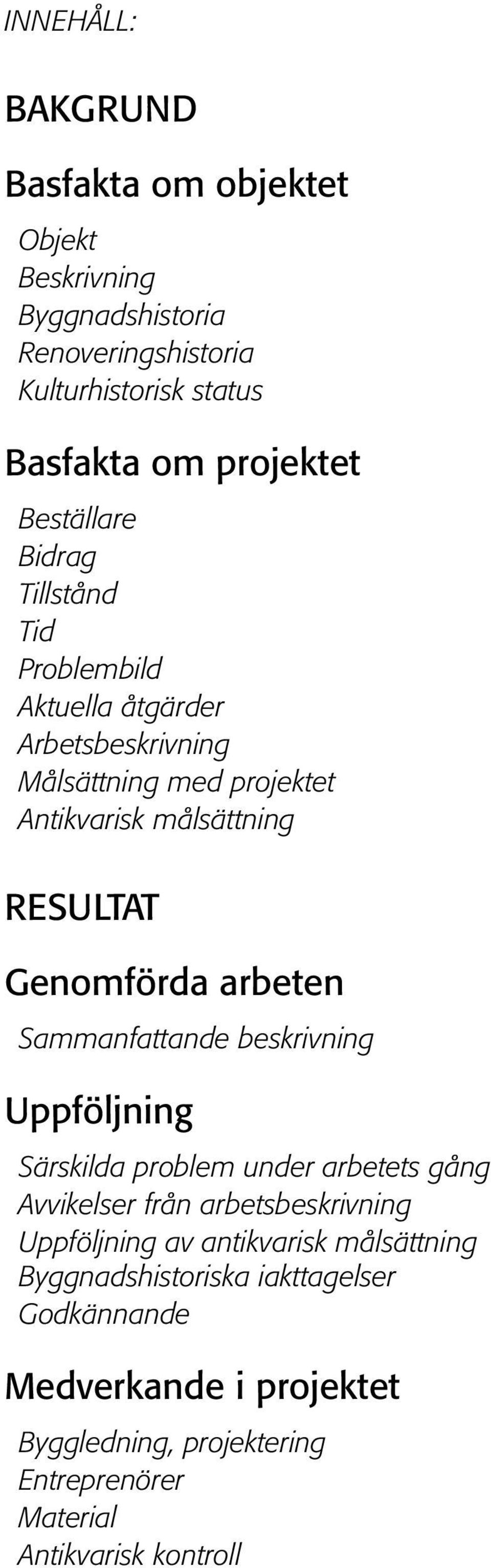 Genomförda arbeten Sammanfattande beskrivning Uppföljning Särskilda problem under arbetets gång Avvikelser från arbetsbeskrivning Uppföljning av