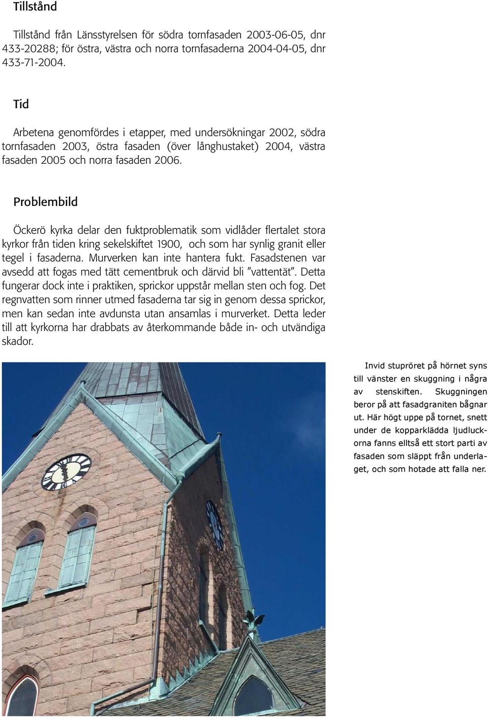 Problembild Öckerö kyrka delar den fuktproblematik som vidlåder flertalet stora kyrkor från tiden kring sekelskiftet 1900, och som har synlig granit eller tegel i fasaderna.