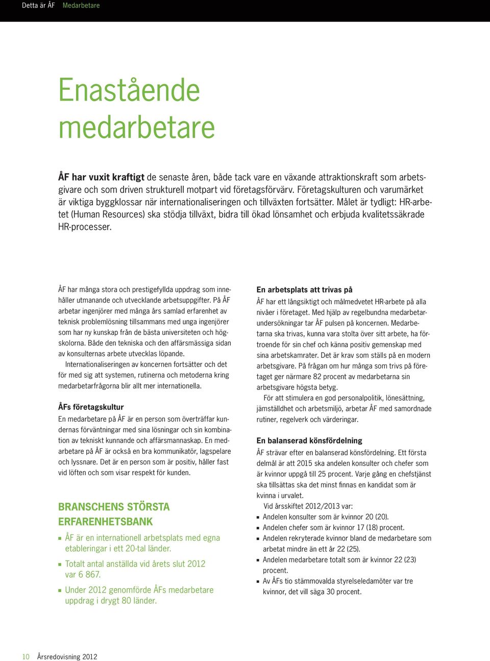 Målet är tydligt: HR-arbetet (Human Resources) ska stödja tillväxt, bidra till ökad lönsamhet och erbjuda kvalitetssäkrade HR-processer.